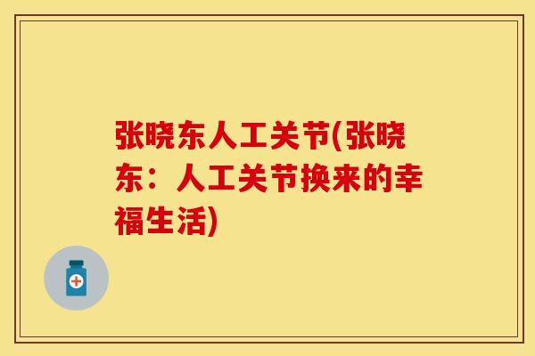 张晓东人工关节(张晓东：人工关节换来的幸福生活)