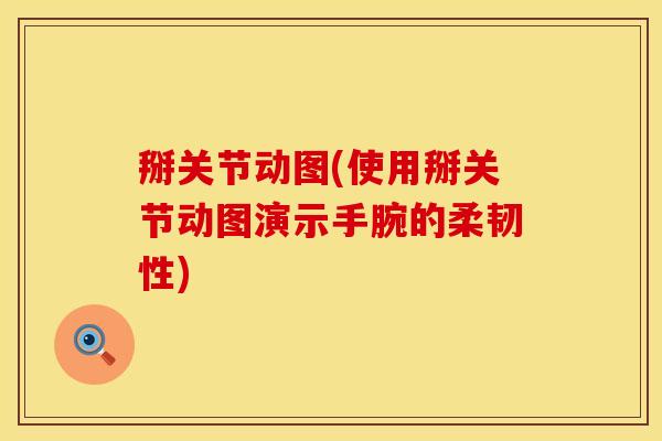 掰关节动图(使用掰关节动图演示手腕的柔韧性) 掰关节动图(使用掰关节动图演示手腕的柔韧性)