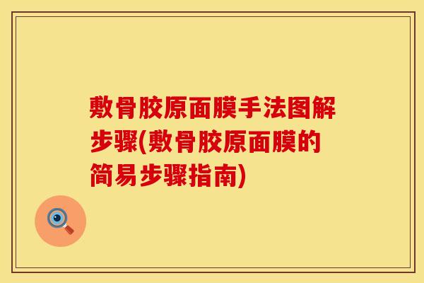 敷骨胶原面膜手法图解步骤(敷骨胶原面膜的简易步骤指南)
