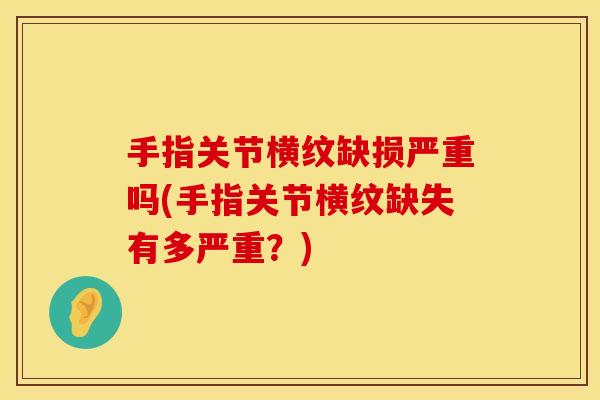 手指关节横纹缺损严重吗(手指关节横纹缺失有多严重？)