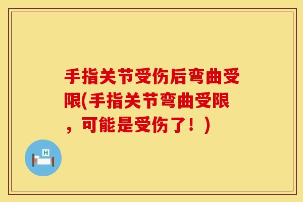 手指关节受伤后弯曲受限(手指关节弯曲受限，可能是受伤了！)