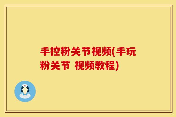 手控粉关节视频(手玩粉关节 视频教程)
