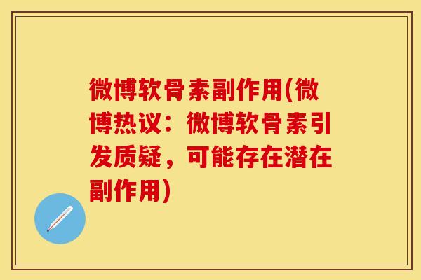 微博软骨素副作用(微博热议：微博软骨素引发质疑，可能存在潜在副作用)
