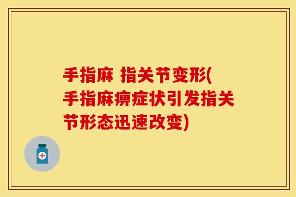 手指麻 指关节变形(手指麻痹症状引发指关节形态迅速改变)