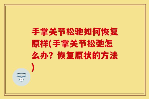 手掌关节松驰如何恢复原样(手掌关节松弛怎么办？恢复原状的方法)