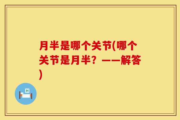 月半是哪个关节(哪个关节是月半？——解答)