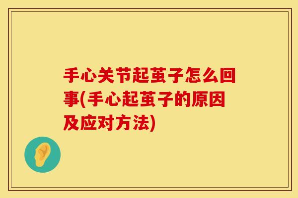 手心关节起茧子怎么回事(手心起茧子的原因及应对方法)