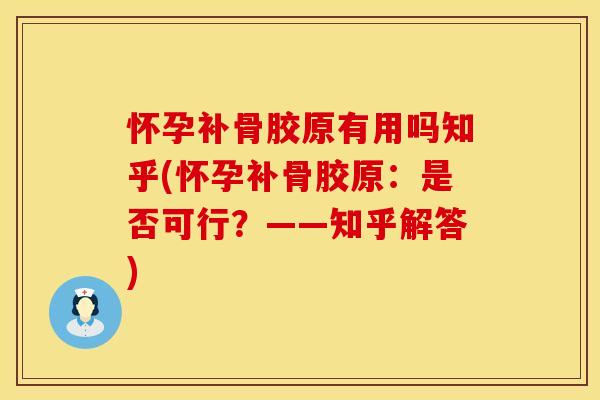 怀孕补骨胶原有用吗知乎(怀孕补骨胶原：是否可行？——知乎解答)