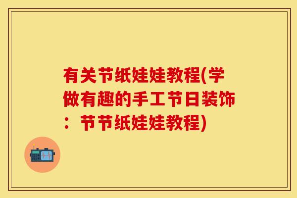 有关节纸娃娃教程(学做有趣的手工节日装饰：节节纸娃娃教程)