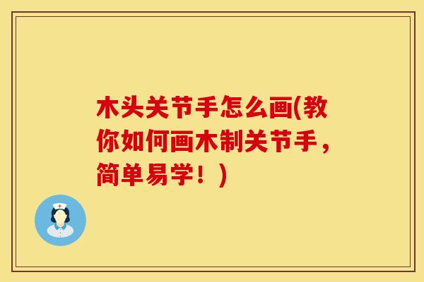 木头关节手怎么画(教你如何画木制关节手，简单易学！)
