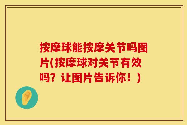 按摩球能按摩关节吗图片(按摩球对关节有效吗？让图片告诉你！)