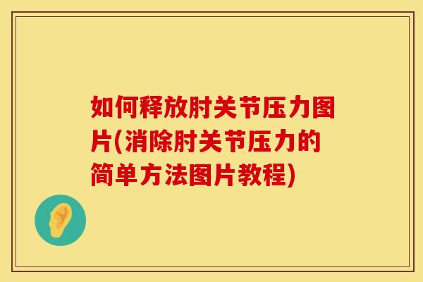 如何释放肘关节压力图片(消除肘关节压力的简单方法图片教程)
