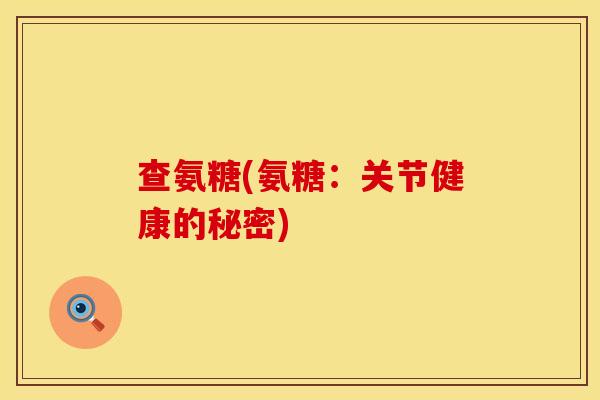查氨糖(氨糖：关节健康的秘密)