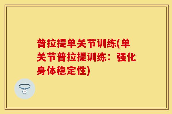 普拉提单关节训练(单关节普拉提训练：强化身体稳定性)