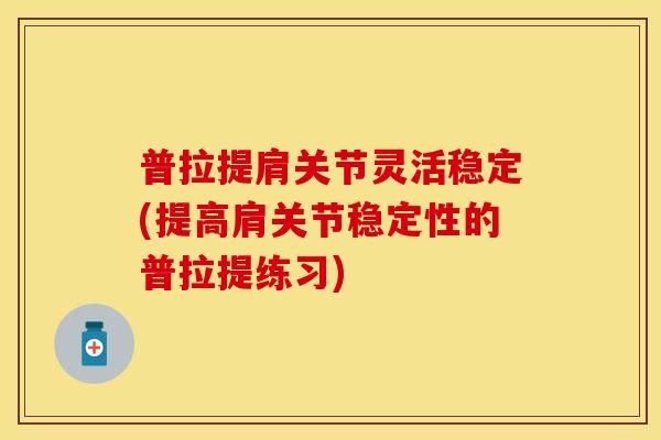 普拉提肩关节灵活稳定(提高肩关节稳定性的普拉提练习)