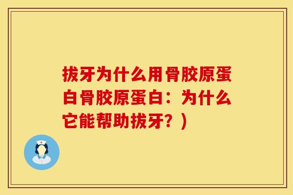 拔牙为什么用骨胶原蛋白骨胶原蛋白：为什么它能帮助拔牙？)