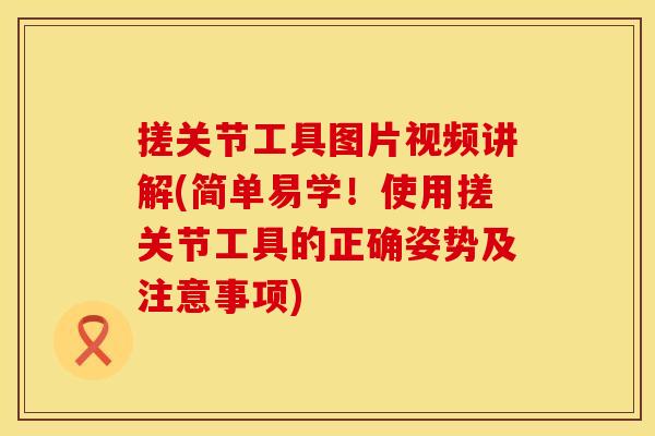 搓关节工具图片视频讲解(简单易学！使用搓关节工具的正确姿势及注意事项)