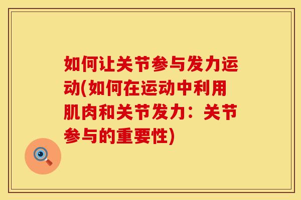 如何让关节参与发力运动(如何在运动中利用肌肉和关节发力：关节参与的重要性)