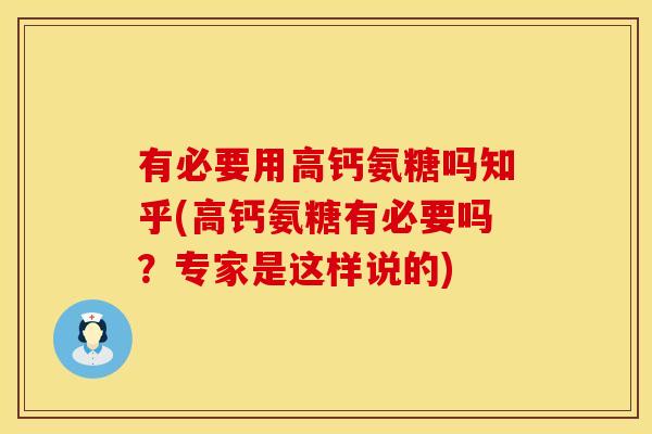 有必要用高钙氨糖吗知乎(高钙氨糖有必要吗？专家是这样说的)