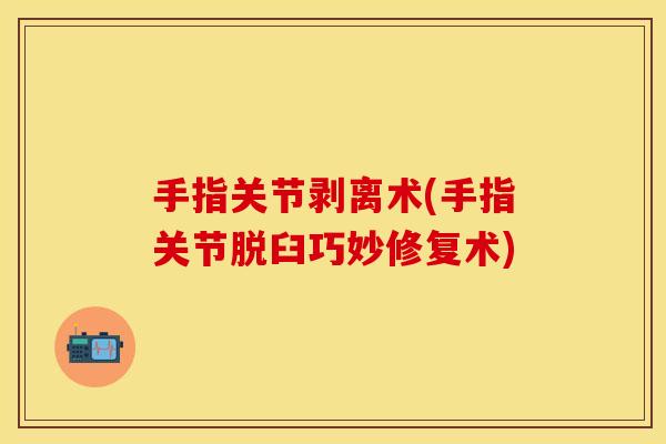手指关节剥离术(手指关节脱臼巧妙修复术)