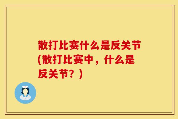 散打比赛什么是反关节(散打比赛中，什么是反关节？)