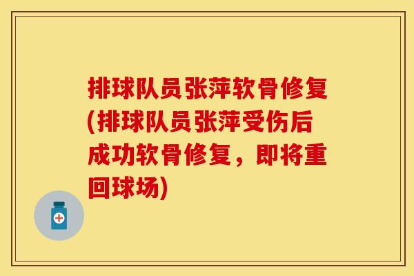 排球队员张萍软骨修复(排球队员张萍受伤后成功软骨修复,即将重回球场) 排球队员张萍软骨修复(排球队员张萍受伤后成功软骨修复,即将重回球场)