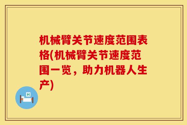 机械臂关节速度范围表格(机械臂关节速度范围一览，助力机器人生产)