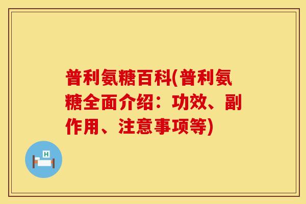普利氨糖百科(普利氨糖全面介绍：功效、副作用、注意事项等)