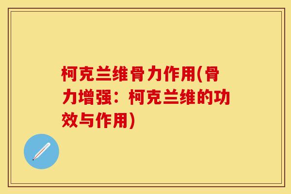 柯克兰维骨力作用(骨力增强：柯克兰维的功效与作用)
