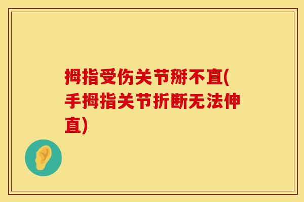 拇指受伤关节掰不直(手拇指关节折断无法伸直)