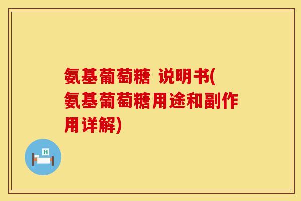 氨基葡萄糖 说明书(氨基葡萄糖用途和副作用详解)