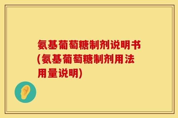 氨基葡萄糖制剂说明书(氨基葡萄糖制剂用法用量说明)
