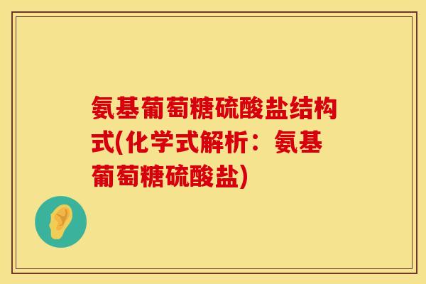 氨基葡萄糖硫酸盐结构式(化学式解析：氨基葡萄糖硫酸盐)