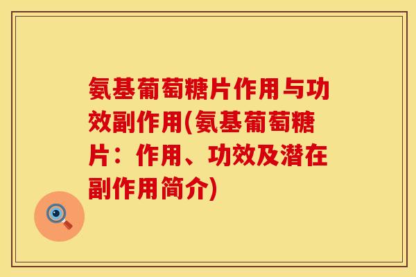 氨基葡萄糖片作用与功效副作用(氨基葡萄糖片：作用、功效及潜在副作用简介)