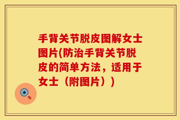手背关节脱皮图解女士图片(防治手背关节脱皮的简单方法，适用于女士（附图片）)