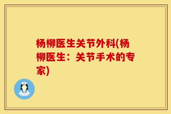 杨柳医生关节外科(杨柳医生：关节手术的专家)