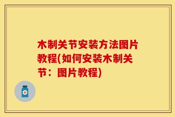木制关节安装方法图片教程(如何安装木制关节：图片教程)