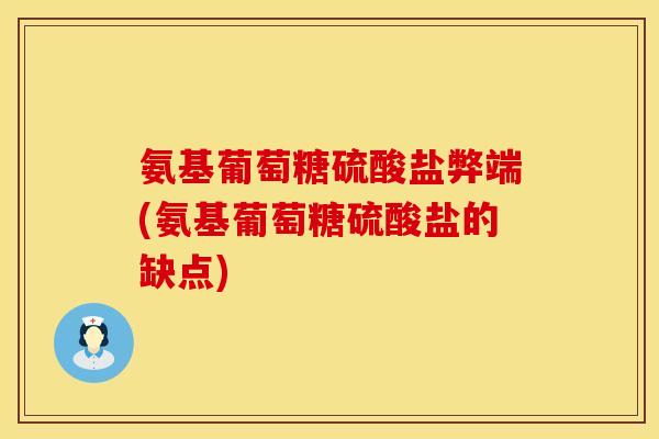 氨基葡萄糖硫酸盐弊端(氨基葡萄糖硫酸盐的缺点)