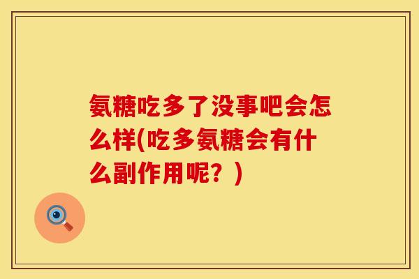 氨糖吃多了没事吧会怎么样(吃多氨糖会有什么副作用呢？)