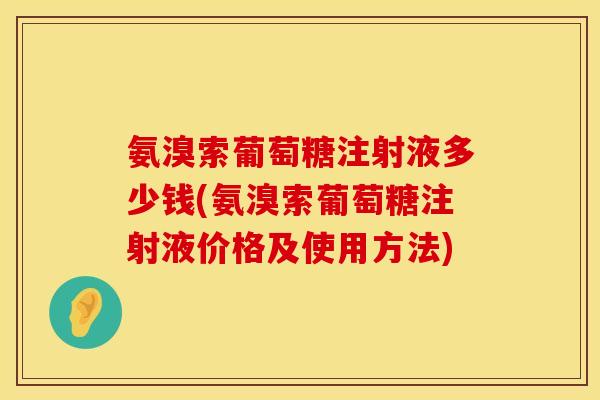 氨溴索葡萄糖注射液多少钱(氨溴索葡萄糖注射液价格及使用方法)