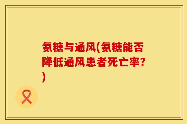 氨糖与通风(氨糖能否降低通风患者死亡率？)