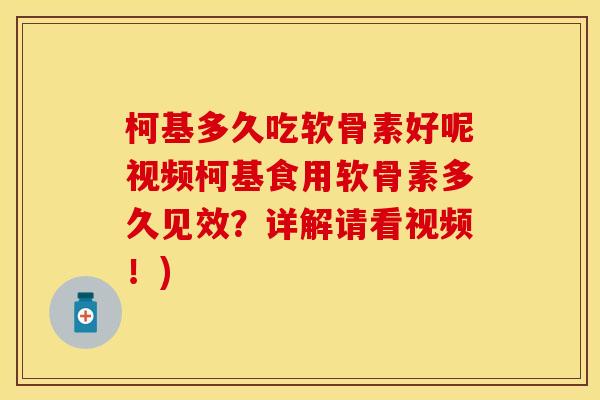 柯基多久吃软骨素好呢视频柯基食用软骨素多久见效？详解请看视频！)