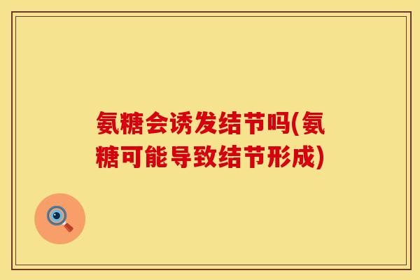 氨糖会诱发结节吗(氨糖可能导致结节形成)