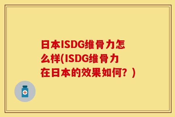 日本ISDG维骨力怎么样(ISDG维骨力在日本的效果如何？)