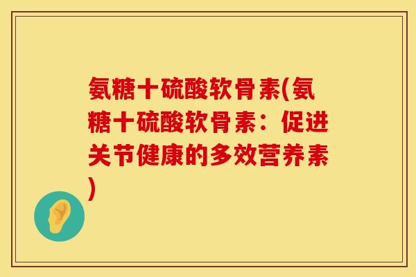氨糖十硫酸软骨素(氨糖十硫酸软骨素：促进关节健康的多效营养素)