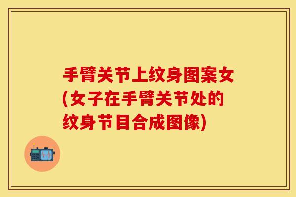 手臂关节上纹身图案女(女子在手臂关节处的纹身节目合成图像)