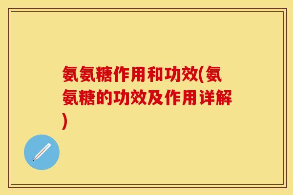 氨氨糖作用和功效(氨氨糖的功效及作用详解)