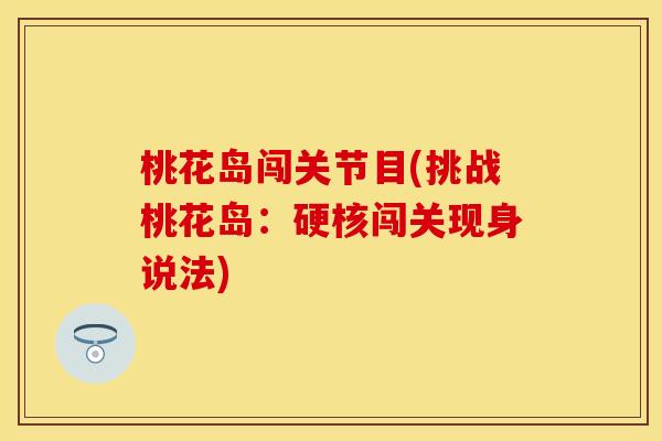 桃花岛闯关节目(挑战桃花岛：硬核闯关现身说法)