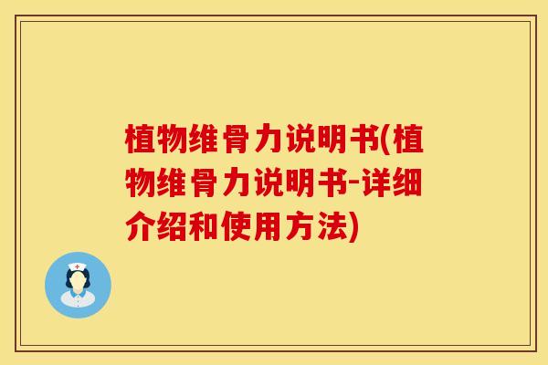 植物维骨力说明书(植物维骨力说明书-详细介绍和使用方法)