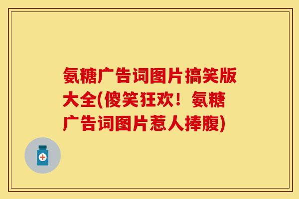 氨糖广告词图片搞笑版大全(傻笑狂欢！氨糖广告词图片惹人捧腹)